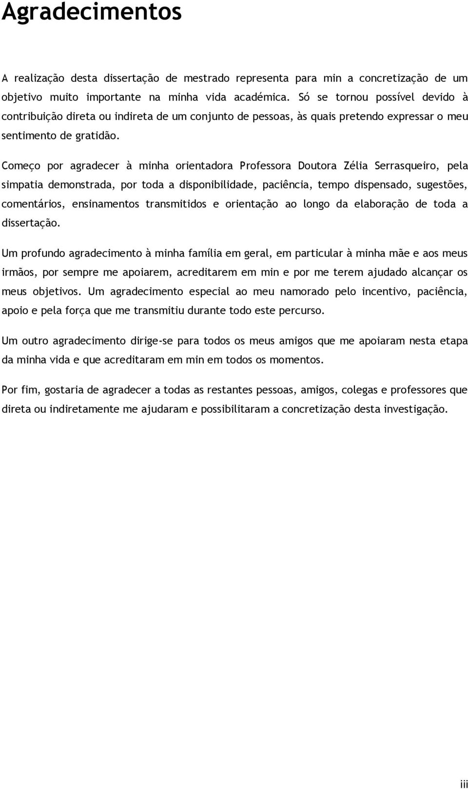 Começo por agradecer à minha orientadora Professora Doutora Zélia Serrasqueiro, pela simpatia demonstrada, por toda a disponibilidade, paciência, tempo dispensado, sugestões, comentários,