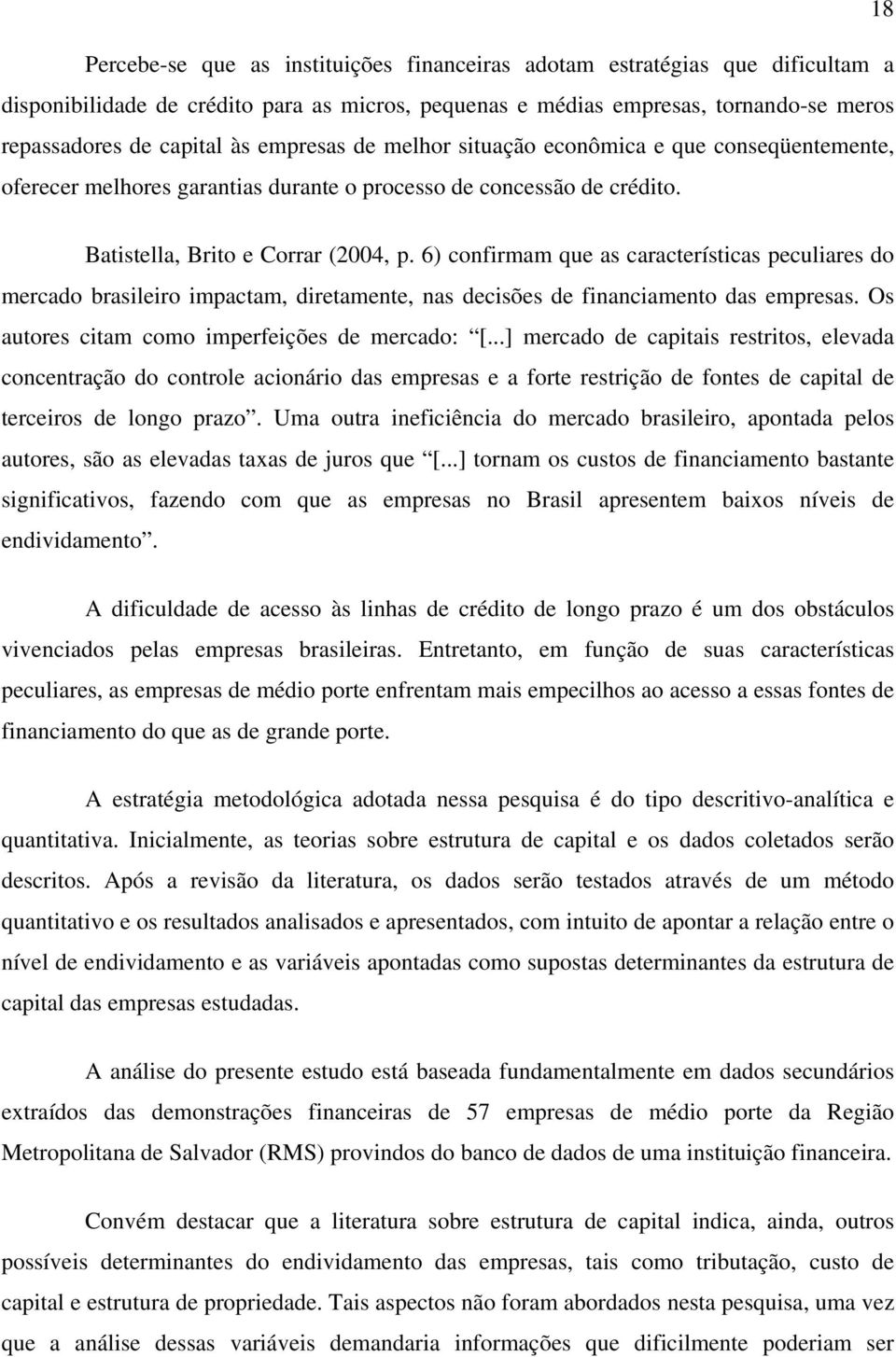 6) confirmam que as características peculiares do mercado brasileiro impactam, diretamente, nas decisões de financiamento das empresas. Os autores citam como imperfeições de mercado: [.