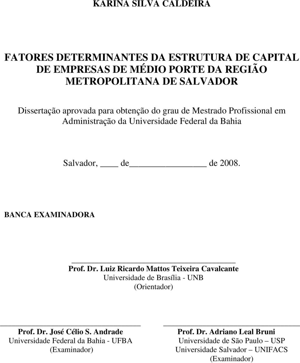 BANCA EXAMINADORA Prof. Dr. Luiz Ricardo Mattos Teixeira Cavalcante Universidade de Brasília - UNB (Orientador) Prof. Dr. José Célio S.
