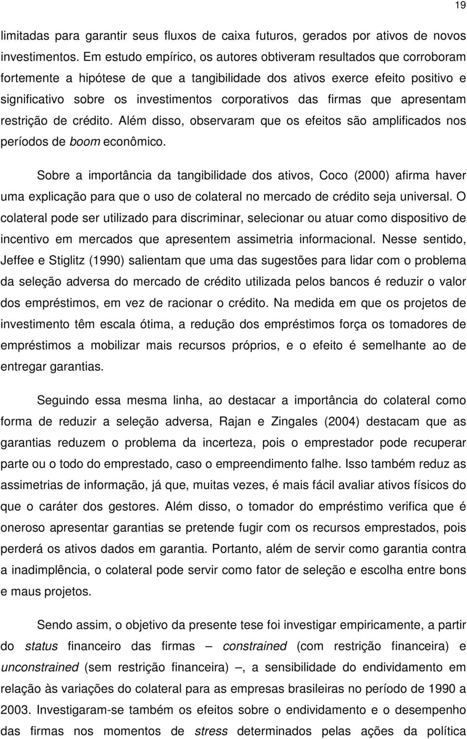 das firmas que apresentam restrição de crédito. Além disso, observaram que os efeitos são amplificados nos períodos de boom econômico.