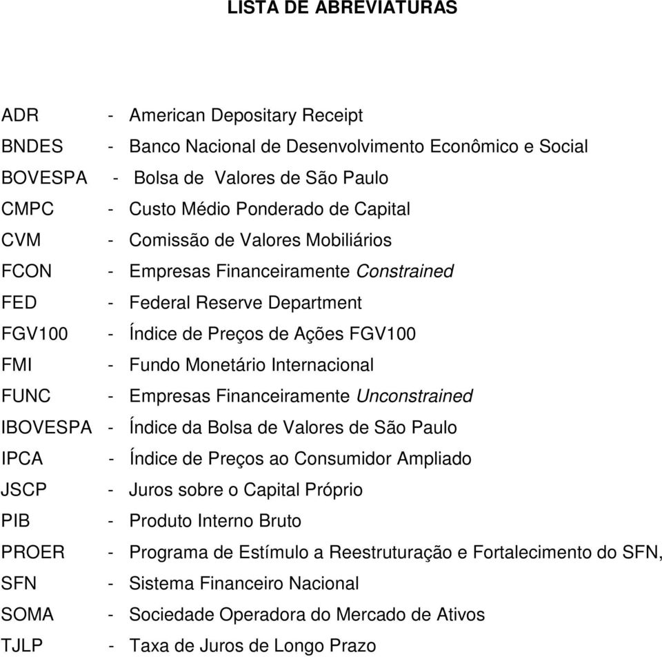 Internacional FUNC - Empresas Financeiramente Unconstrained IBOVESPA - Índice da Bolsa de Valores de São Paulo IPCA - Índice de Preços ao Consumidor Ampliado JSCP - Juros sobre o Capital Próprio