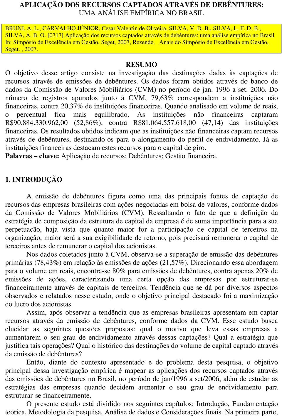 [0717] Aplicação dos recursos captados através de debêntures: uma análise empírica no Brasil In: Simpósio de Excelência em Gestão, Seget, 2007, Rezende.