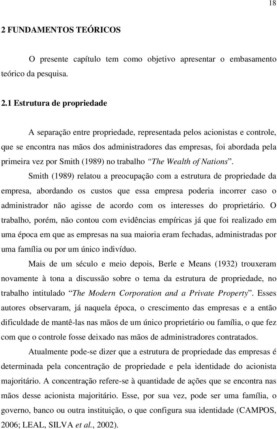 Smith (1989) relatou a preocupação com a estrutura de propriedade da empresa, abordando os custos que essa empresa poderia incorrer caso o administrador não agisse de acordo com os interesses do