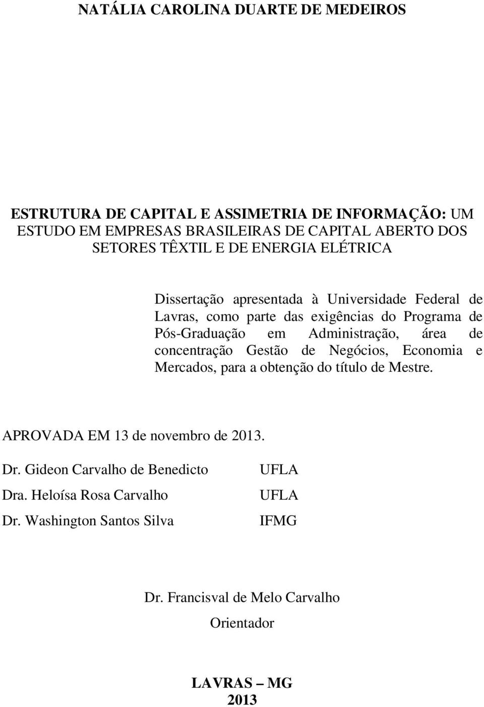 Administração, área de concentração Gestão de Negócios, Economia e Mercados, para a obtenção do título de Mestre. APROVADA EM 13 de novembro de 2013.