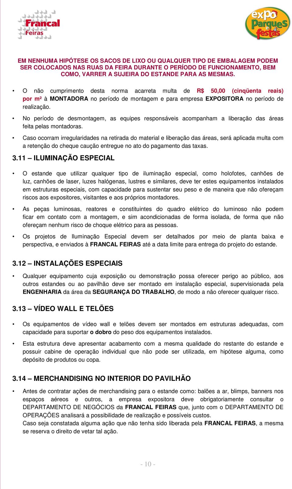 No período de desmontagem, as equipes responsáveis acompanham a liberação das áreas feita pelas montadoras.