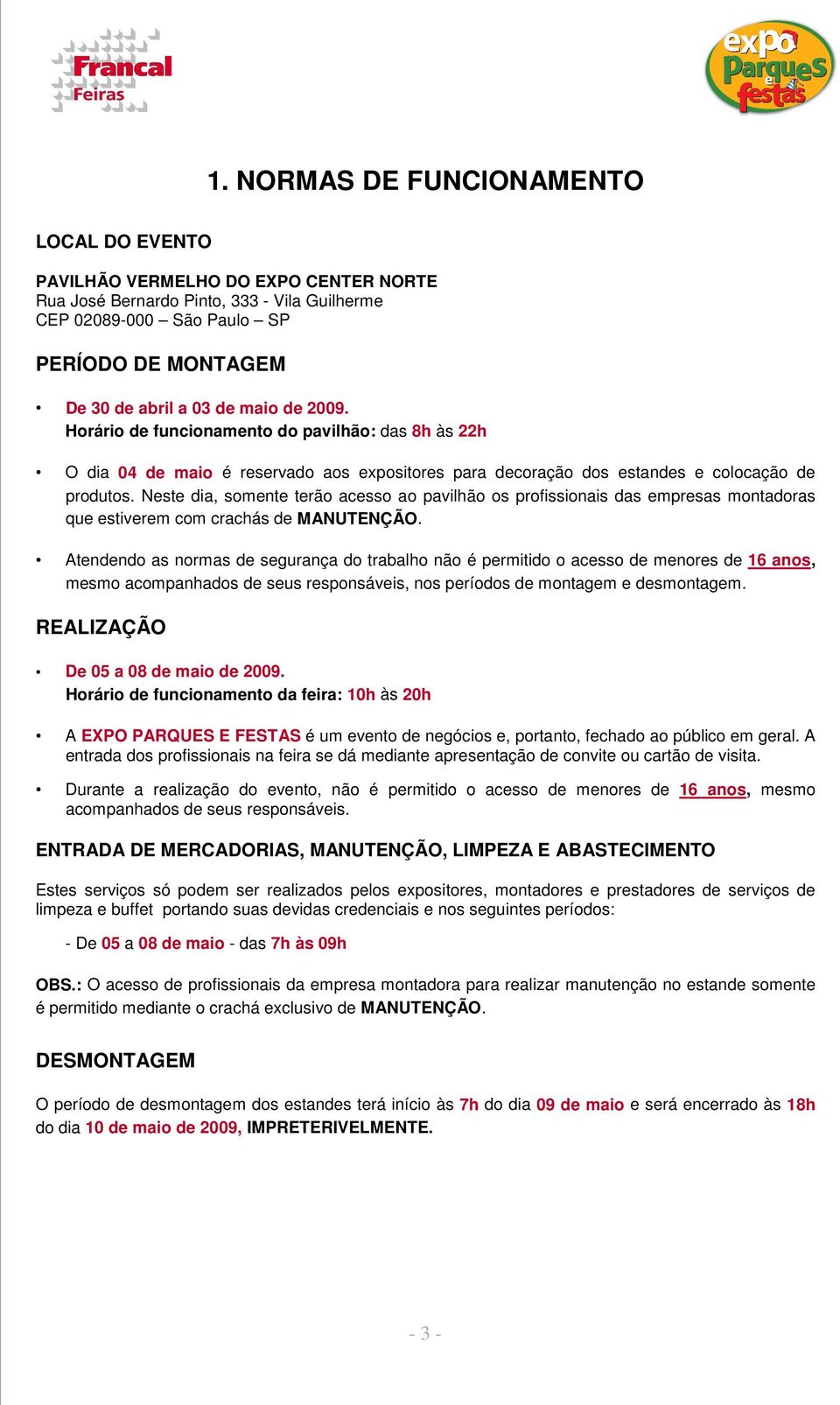 Neste dia, somente terão acesso ao pavilhão os profissionais das empresas montadoras que estiverem com crachás de MANUTENÇÃO.