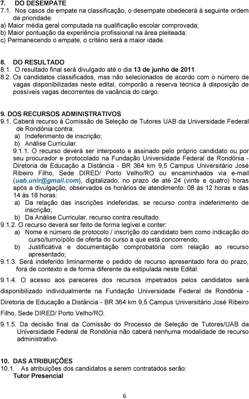 profissional na área pleiteada; c) Permanecendo o empate, o critério será a maior idade. 8. DO RESULTADO 8.1. O resultado final será divulgado até o dia 13 de junho de 20