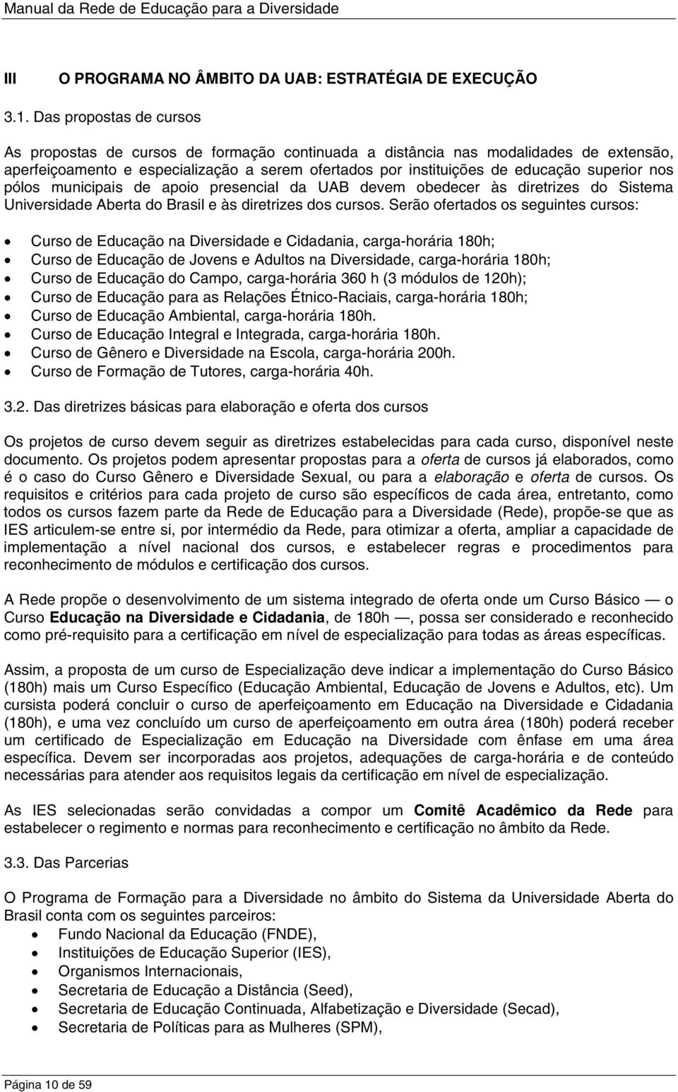 nos pólos municipais de apoio presencial da UAB devem obedecer às diretrizes do Sistema Universidade Aberta do Brasil e às diretrizes dos cursos.