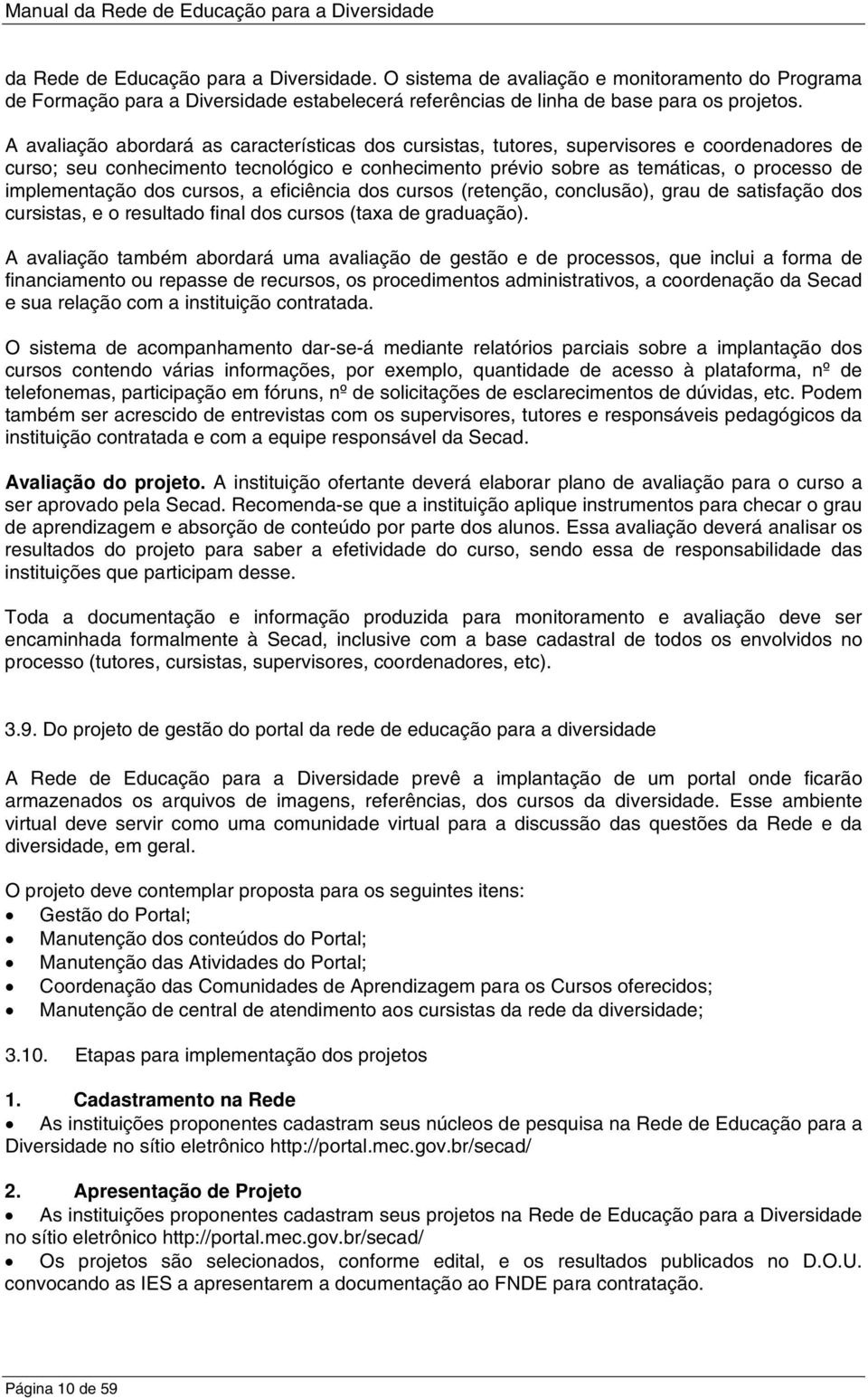 implementação dos cursos, a eficiência dos cursos (retenção, conclusão), grau de satisfação dos cursistas, e o resultado final dos cursos (taxa de graduação).