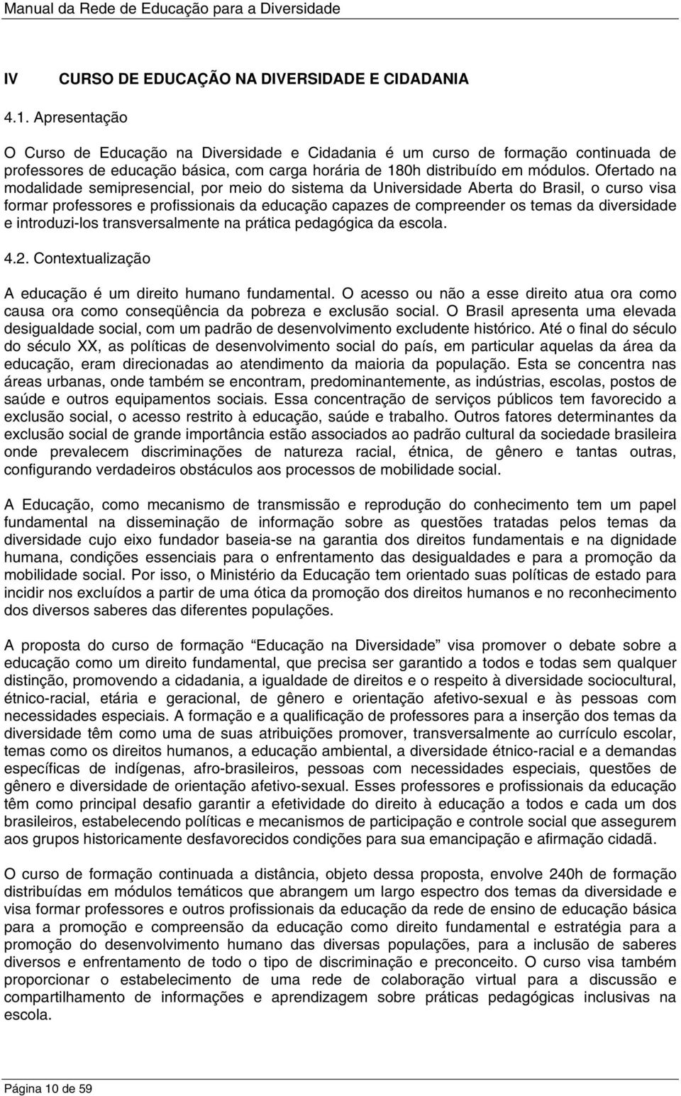 Ofertado na modalidade semipresencial, por meio do sistema da Universidade Aberta do Brasil, o curso visa formar professores e profissionais da educação capazes de compreender os temas da diversidade