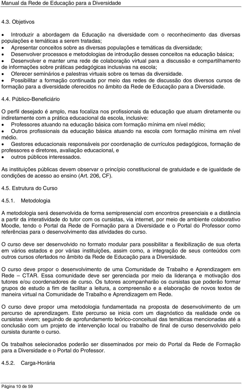 compartilhamento de informações sobre práticas pedagógicas inclusivas na escola; Oferecer seminários e palestras virtuais sobre os temas da diversidade.