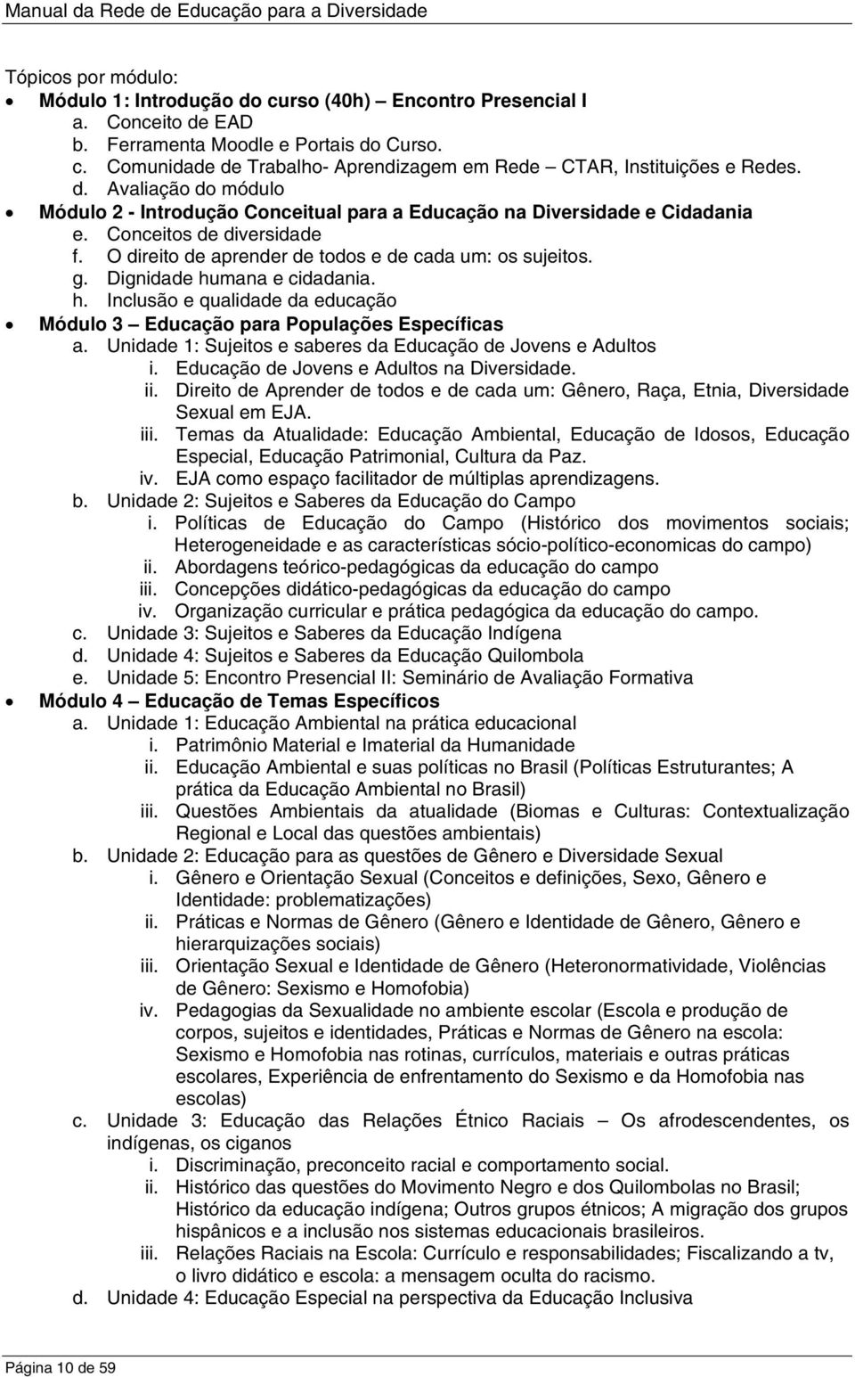 Dignidade humana e cidadania. h. Inclusão e qualidade da educação Módulo 3 Educação para Populações Específicas a. Unidade 1: Sujeitos e saberes da Educação de Jovens e Adultos i.