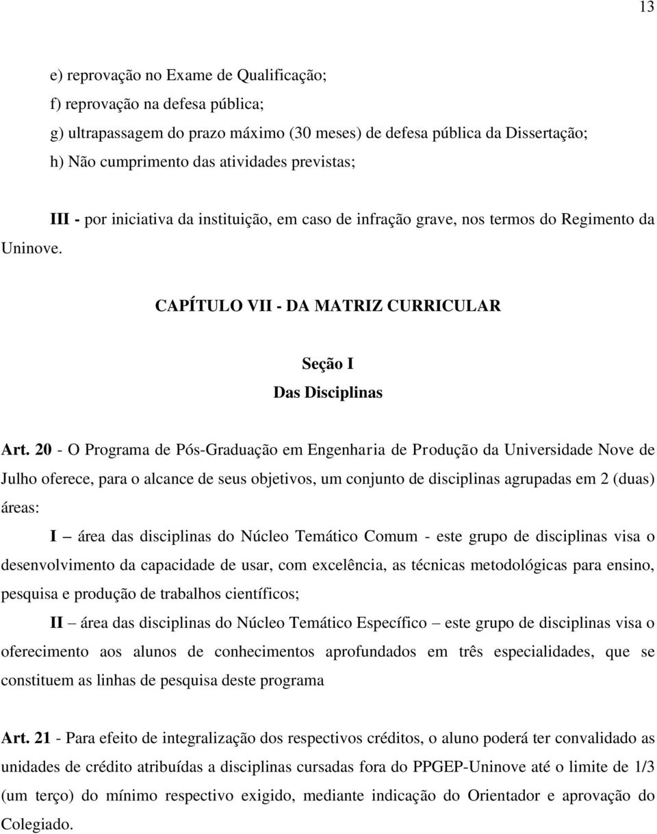 20 - O Programa de Pós-Graduação em Engenharia de Produção da Universidade Nove de Julho oferece, para o alcance de seus objetivos, um conjunto de disciplinas agrupadas em 2 (duas) áreas: I área das