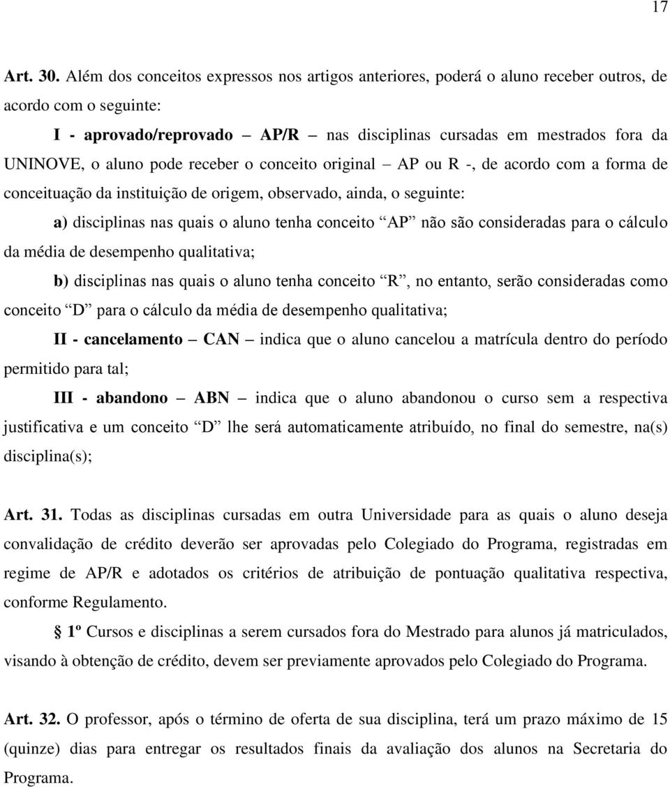 aluno pode receber o conceito original AP ou R -, de acordo com a forma de conceituação da instituição de origem, observado, ainda, o seguinte: a) disciplinas nas quais o aluno tenha conceito AP não