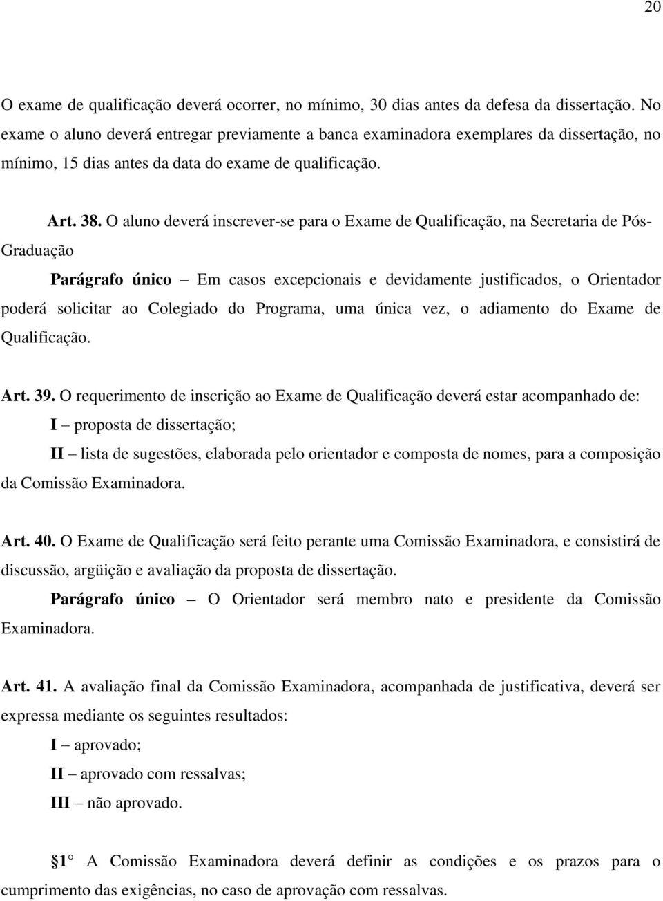 O aluno deverá inscrever-se para o Exame de Qualificação, na Secretaria de Pós- Graduação Parágrafo único Em casos excepcionais e devidamente justificados, o Orientador poderá solicitar ao Colegiado