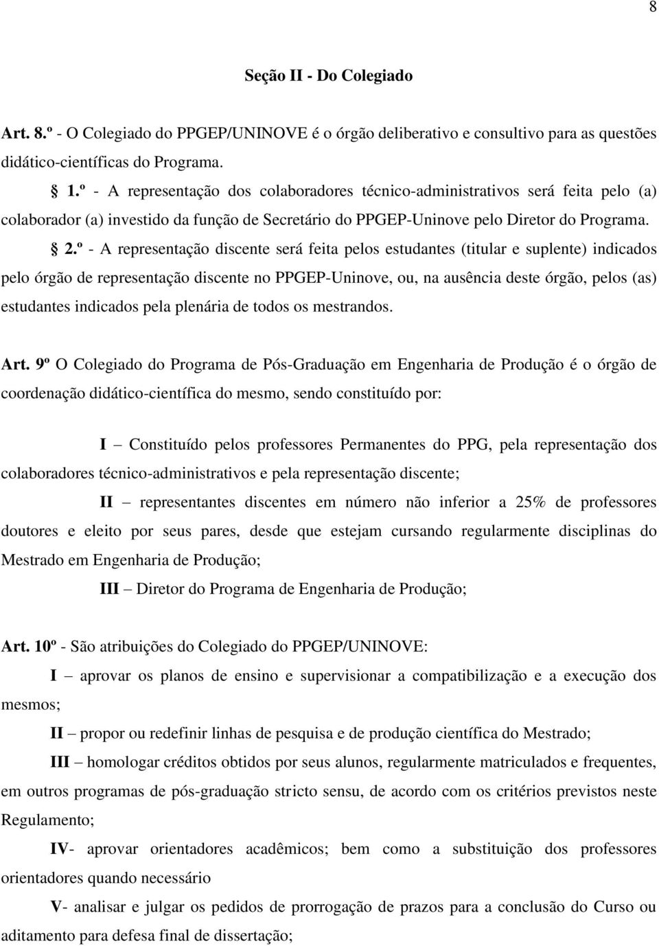 º - A representação discente será feita pelos estudantes (titular e suplente) indicados pelo órgão de representação discente no PPGEP-Uninove, ou, na ausência deste órgão, pelos (as) estudantes