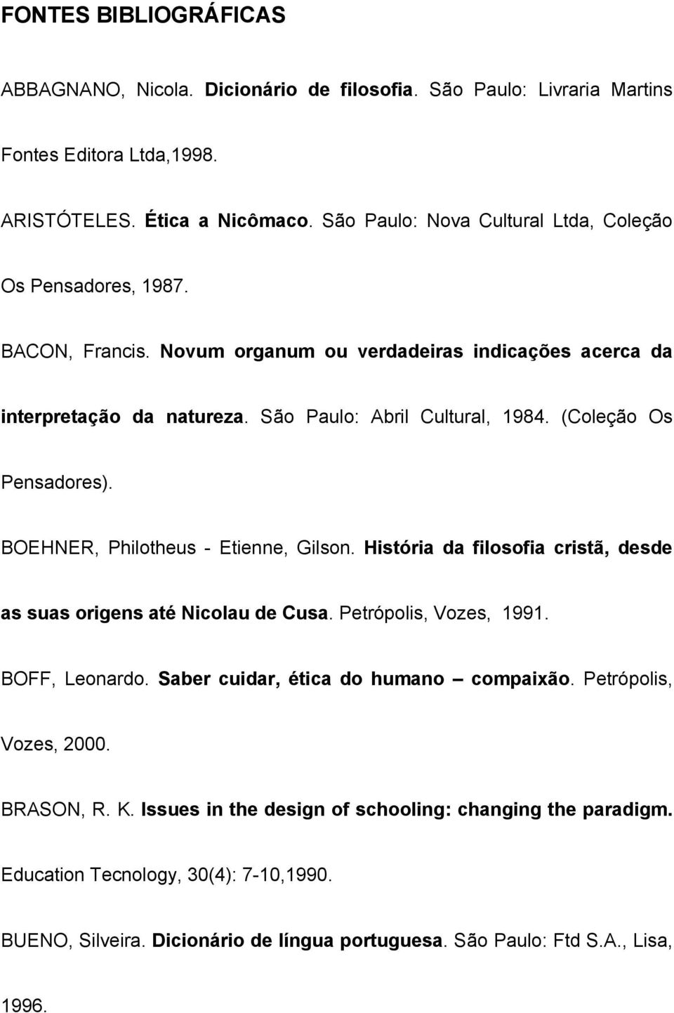 (Coleção Os Pensadores). BOEHNER, Philotheus - Etienne, Gilson. História da filosofia cristã, desde as suas origens até Nicolau de Cusa. Petrópolis, Vozes, 1991. BOFF, Leonardo.