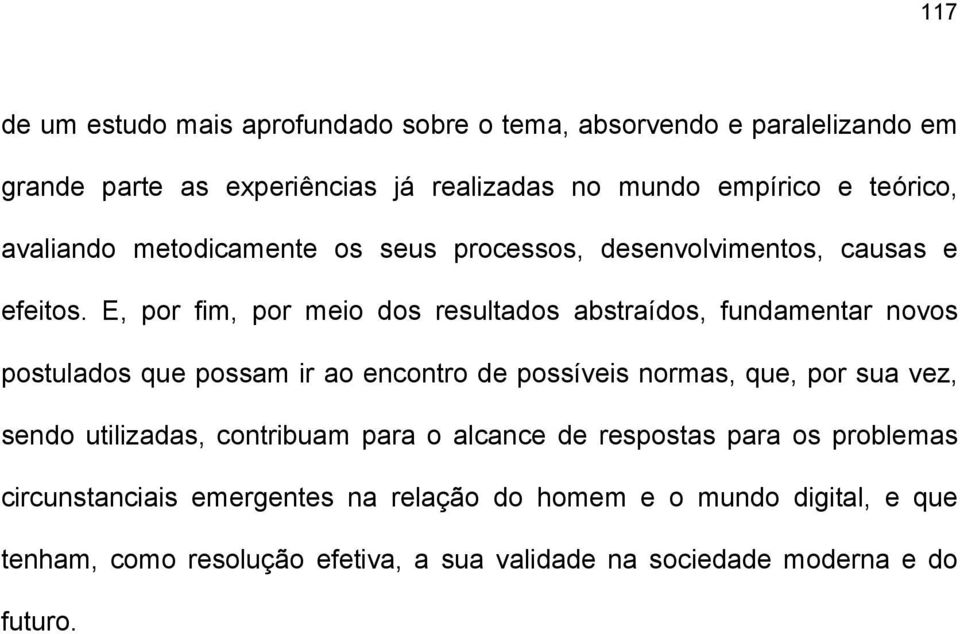 E, por fim, por meio dos resultados abstraídos, fundamentar novos postulados que possam ir ao encontro de possíveis normas, que, por sua vez, sendo