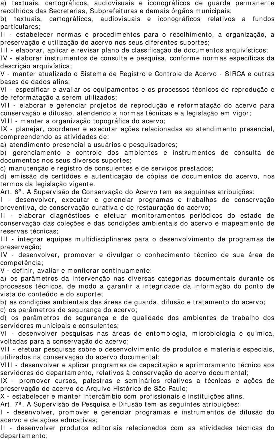 elaborar, aplicar e revisar plano de classificação de documentos arquivísticos; IV - elaborar instrumentos de consulta e pesquisa, conforme normas específicas da descrição arquivística; V - manter