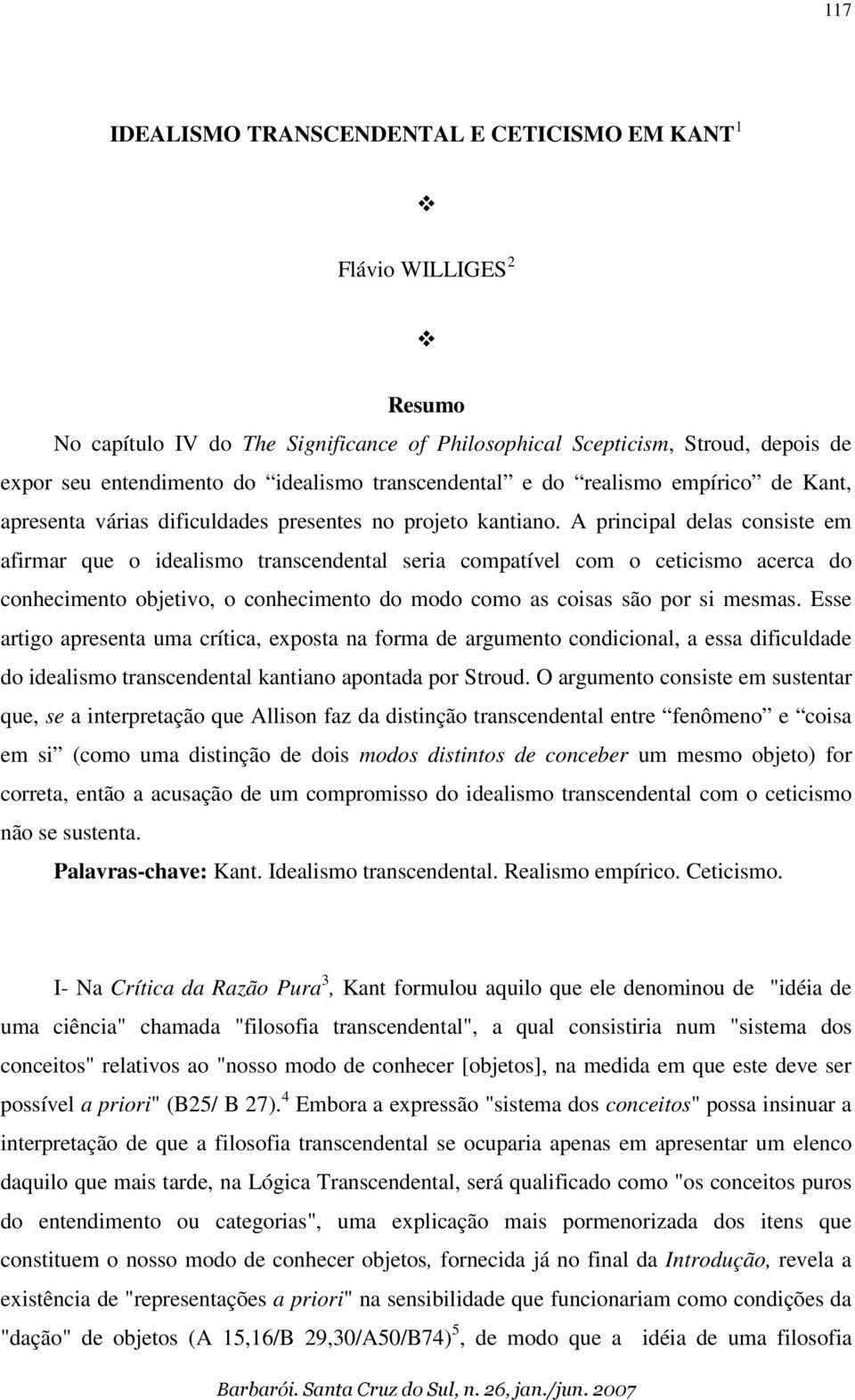 A principal delas consiste em afirmar que o idealismo transcendental seria compatível com o ceticismo acerca do conhecimento objetivo, o conhecimento do modo como as coisas são por si mesmas.