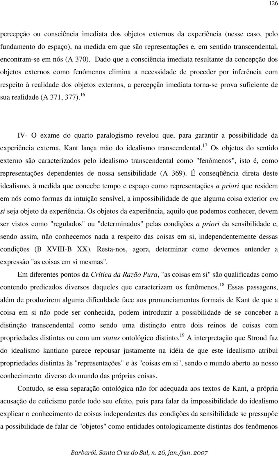 Dado que a consciência imediata resultante da concepção dos objetos externos como fenômenos elimina a necessidade de proceder por inferência com respeito à realidade dos objetos externos, a percepção