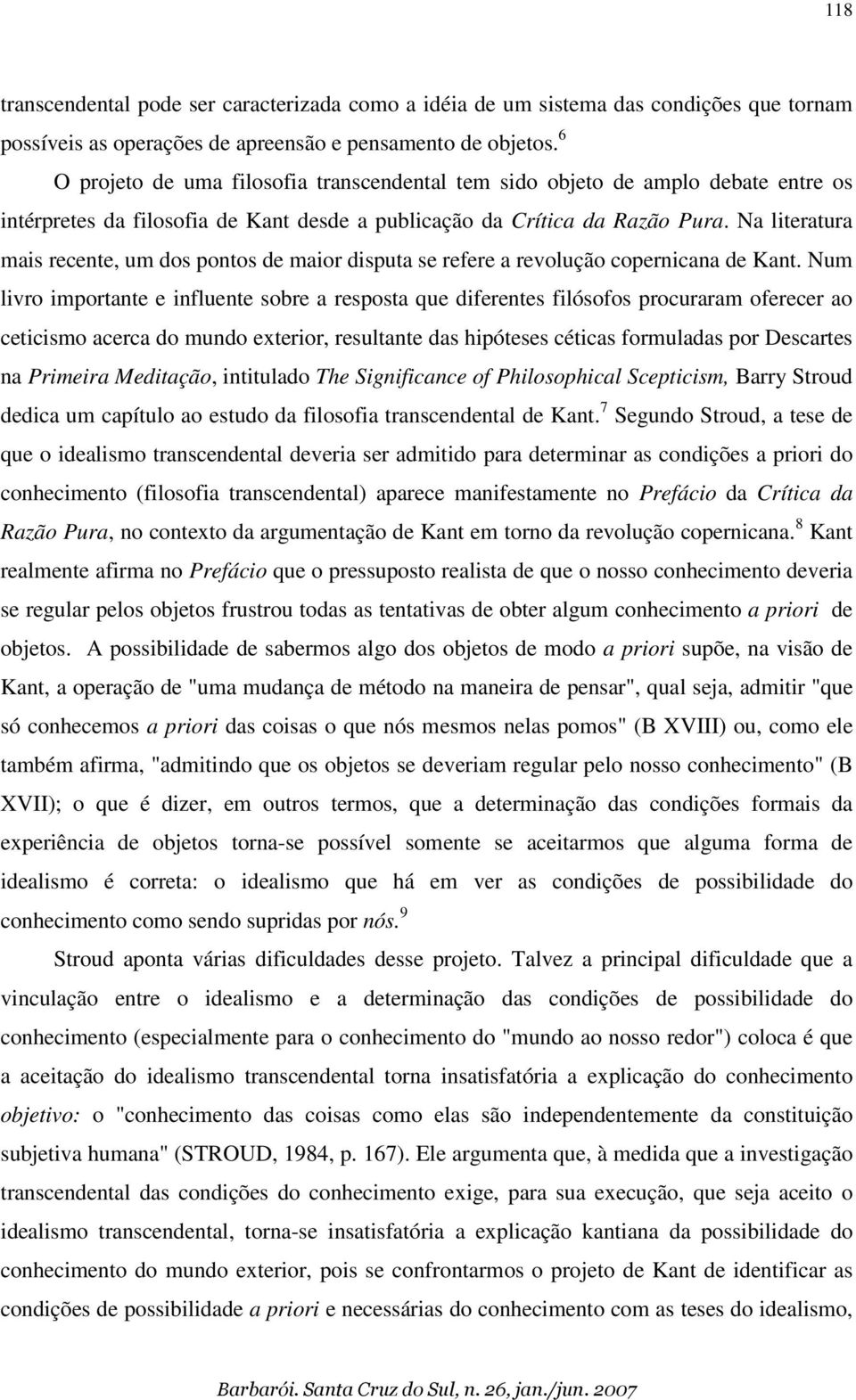 Na literatura mais recente, um dos pontos de maior disputa se refere a revolução copernicana de Kant.