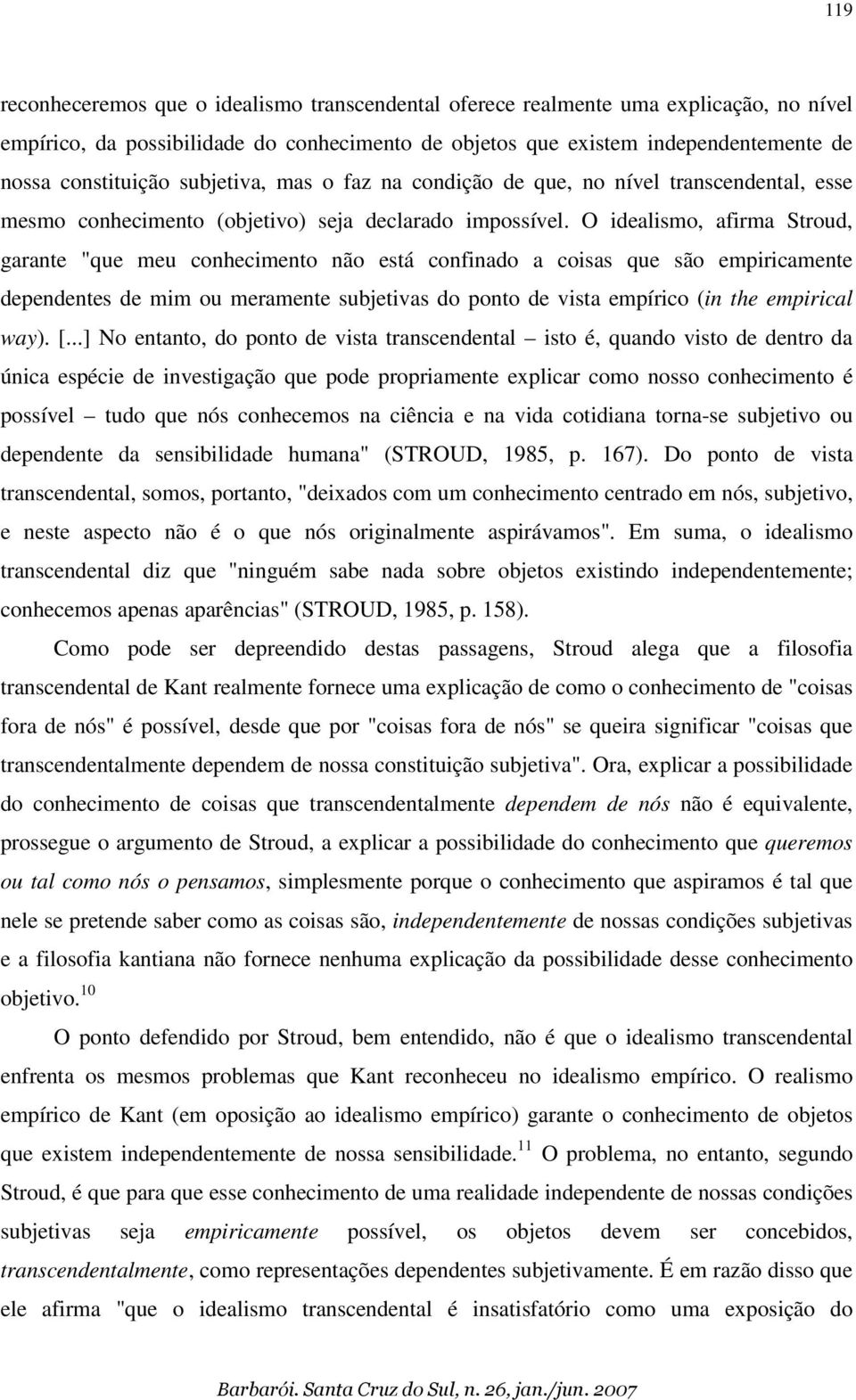 O idealismo, afirma Stroud, garante "que meu conhecimento não está confinado a coisas que são empiricamente dependentes de mim ou meramente subjetivas do ponto de vista empírico (in the empirical