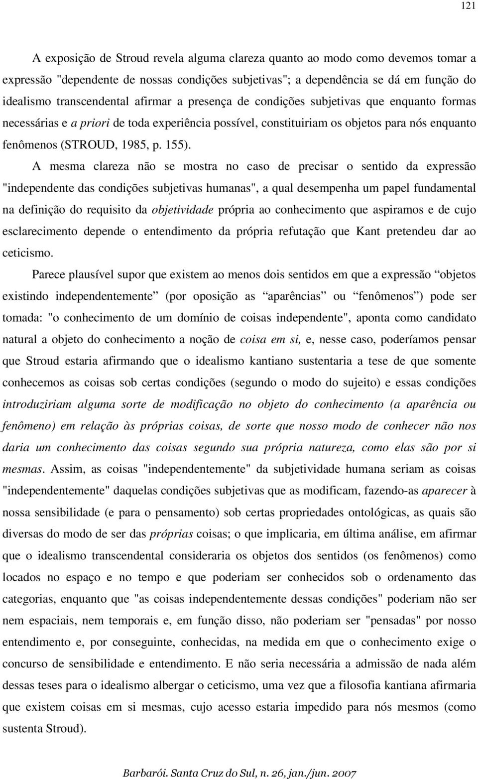 A mesma clareza não se mostra no caso de precisar o sentido da expressão "independente das condições subjetivas humanas", a qual desempenha um papel fundamental na definição do requisito da