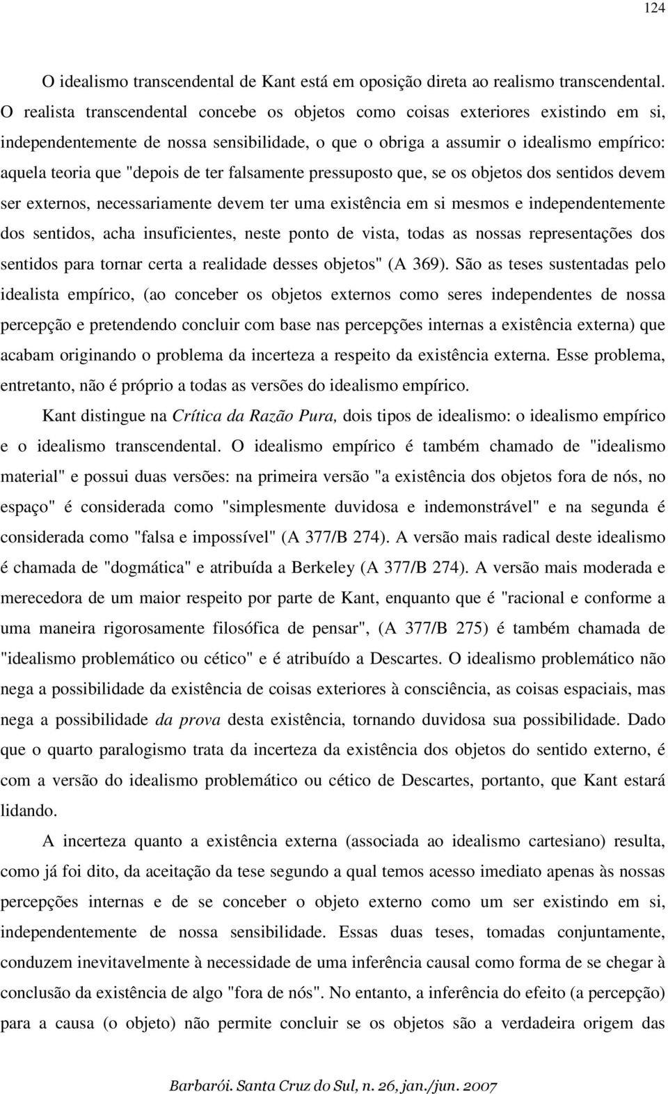 de ter falsamente pressuposto que, se os objetos dos sentidos devem ser externos, necessariamente devem ter uma existência em si mesmos e independentemente dos sentidos, acha insuficientes, neste