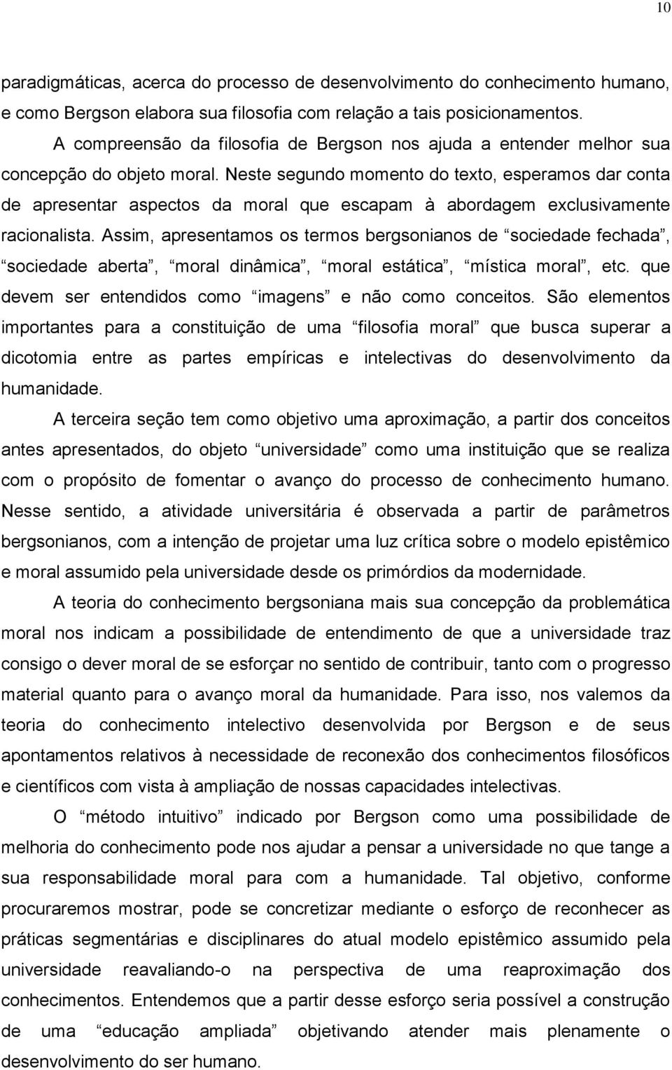 Neste segundo momento do texto, esperamos dar conta de apresentar aspectos da moral que escapam à abordagem exclusivamente racionalista.