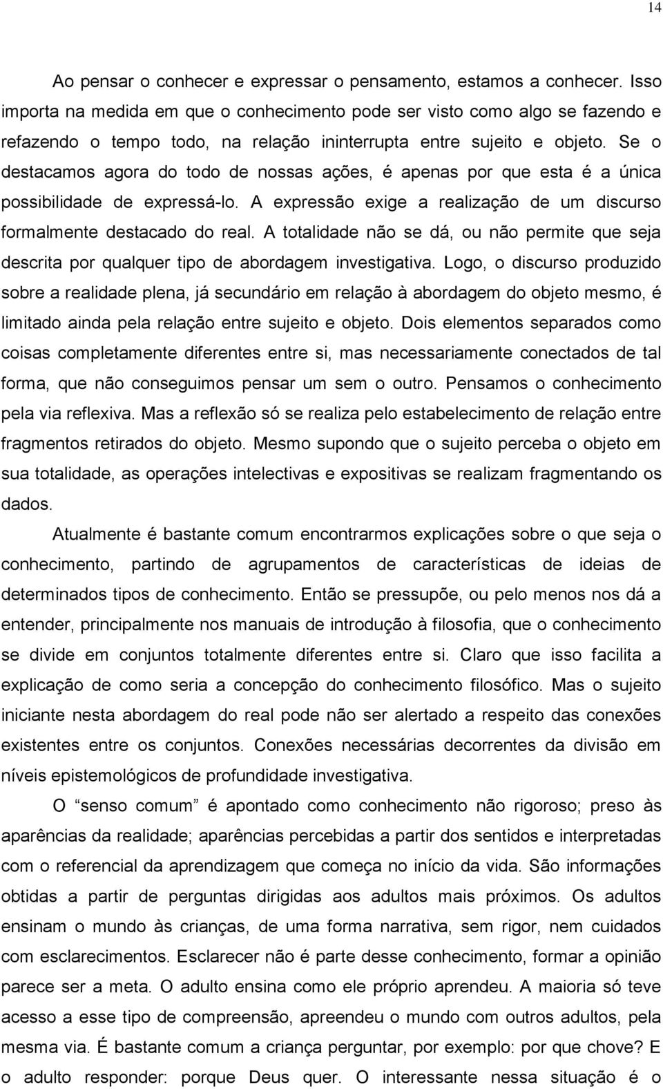 Se o destacamos agora do todo de nossas ações, é apenas por que esta é a única possibilidade de expressá-lo. A expressão exige a realização de um discurso formalmente destacado do real.