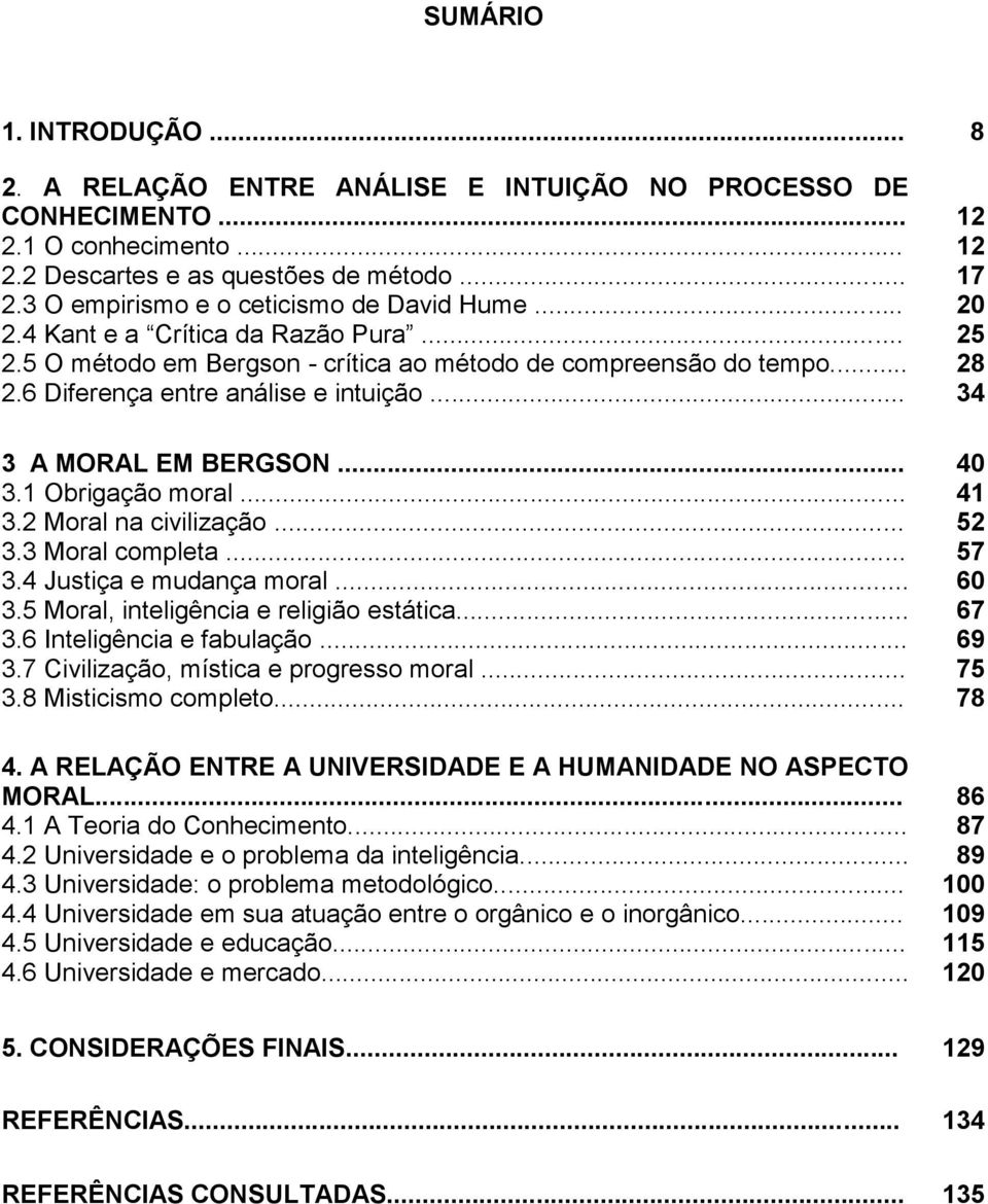 6 Diferença entre análise e intuição... 34 3 A MORAL EM BERGSON... 40 3.1 Obrigação moral... 41 3.2 Moral na civilização... 52 3.3 Moral completa... 57 3.4 Justiça e mudança moral... 60 3.