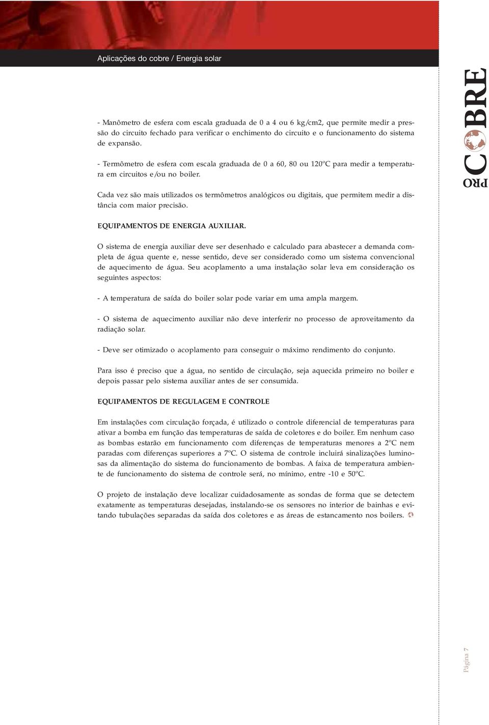 Cada vez são mais utilizados os termômetros analógicos ou digitais, que permitem medir a distância com maior precisão. EQUIPAMENTOS DE ENERGIA AUXILIAR.