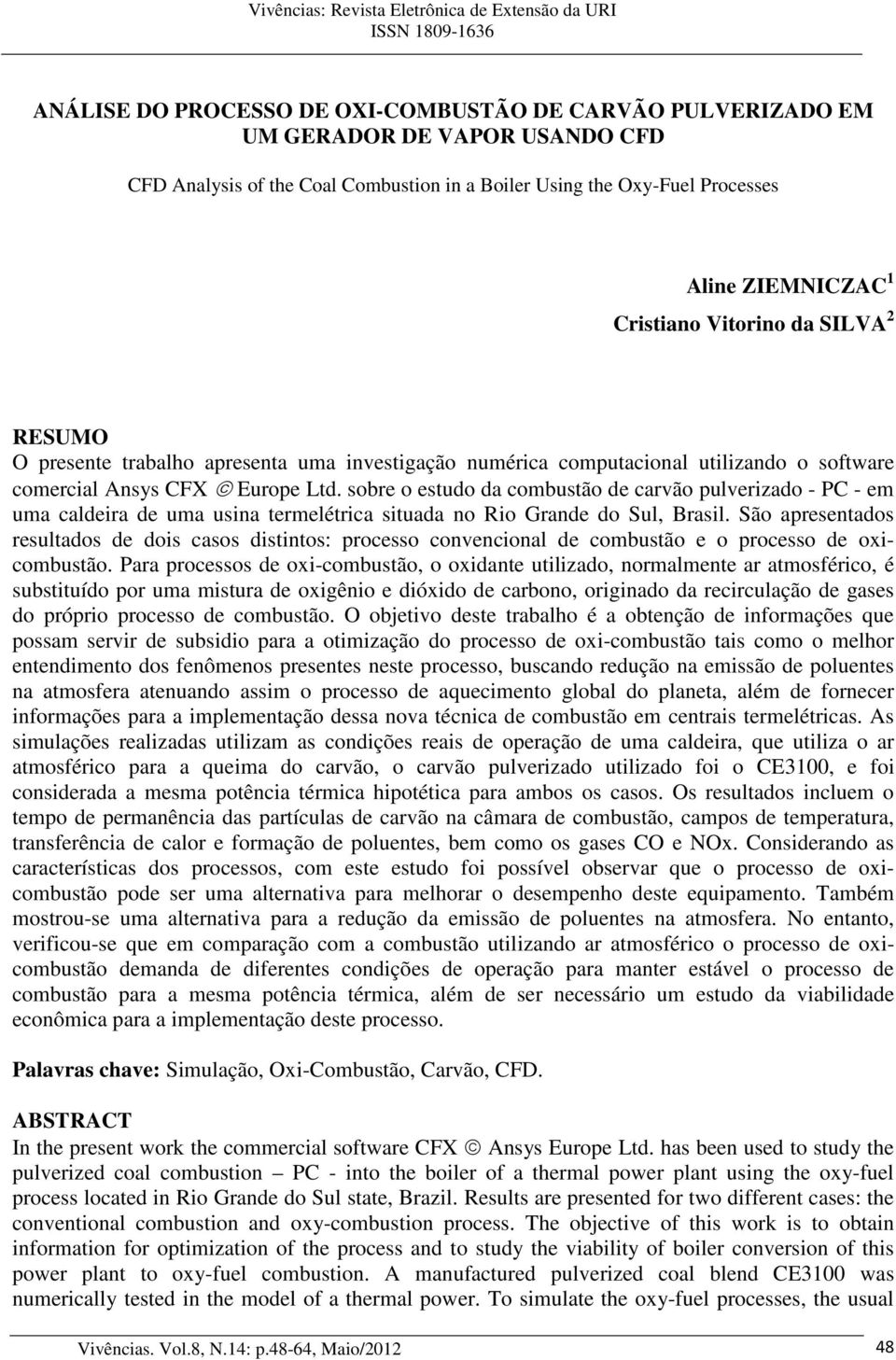 sobre o estudo da combustão de carvão pulverizado - PC - em uma caldeira de uma usina termelétrica situada no Rio Grande do Sul, Brasil.