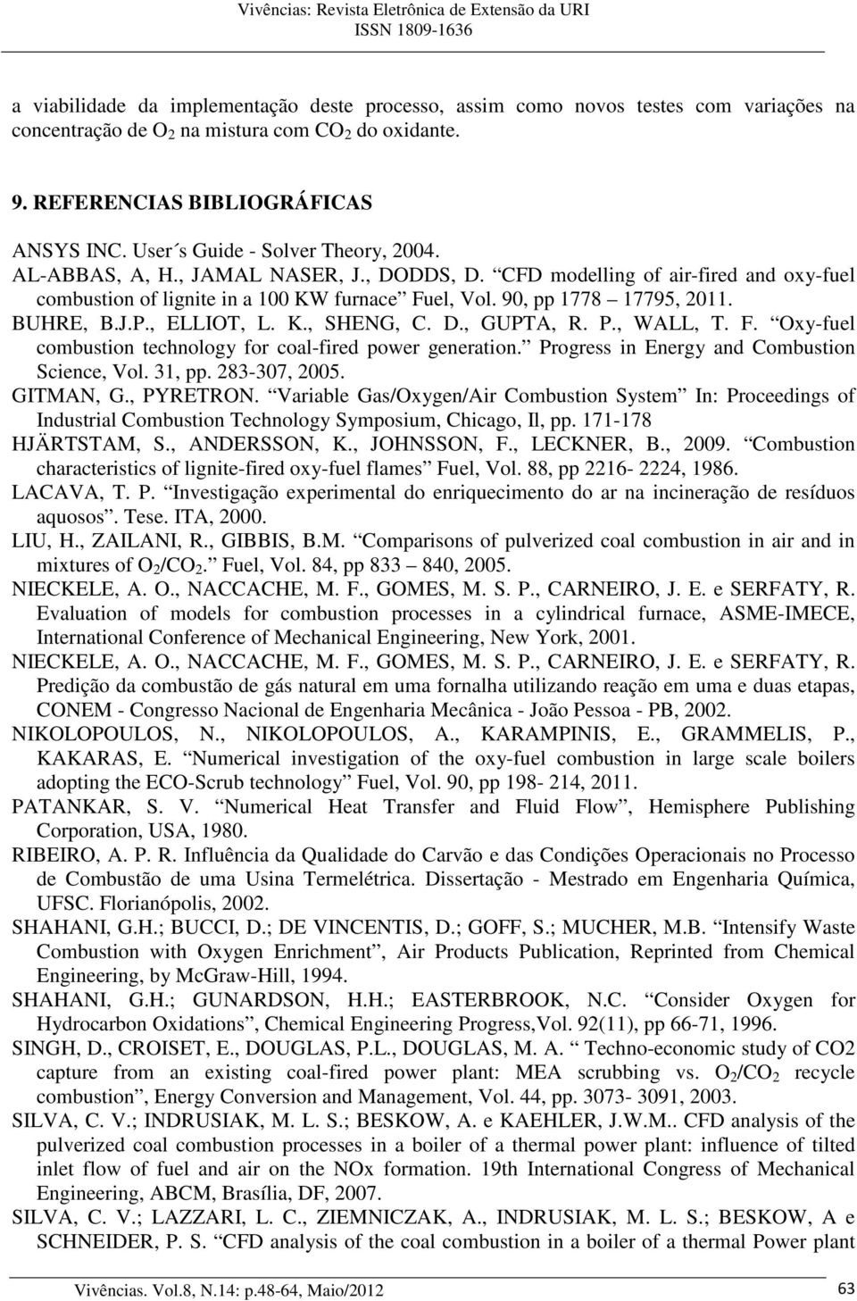 BUHRE, B.J.P., ELLIOT, L. K., SHENG, C. D., GUPTA, R. P., WALL, T. F. Oxy-fuel combustion technology for coal-fired power generation. Progress in Energy and Combustion Science, Vol. 31, pp.