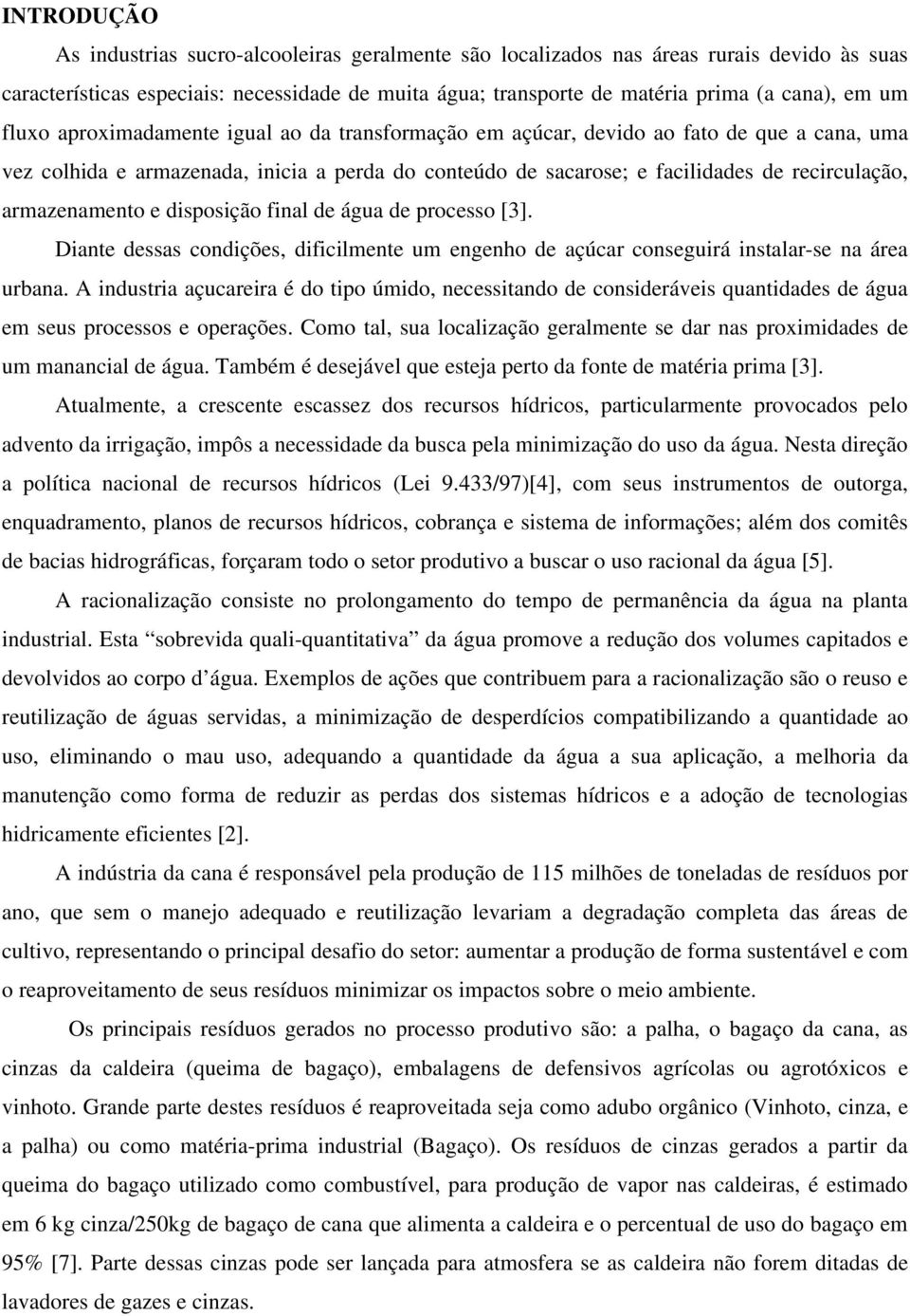 armazenamento e disposição final de água de processo [3]. Diante dessas condições, dificilmente um engenho de açúcar conseguirá instalar-se na área urbana.