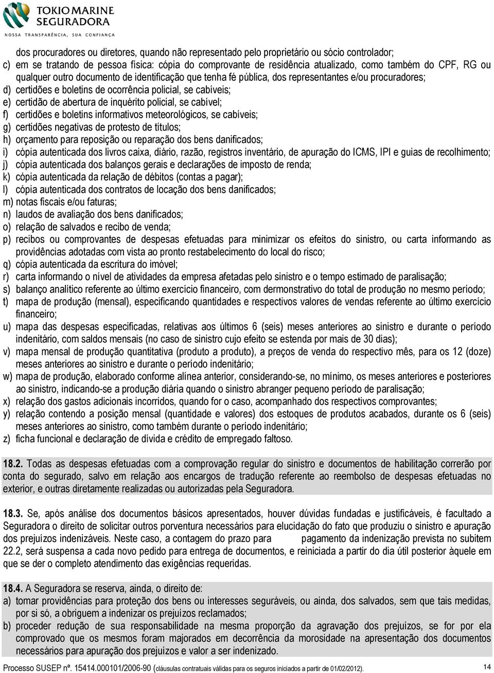 inquérito policial, se cabível; f) certidões e boletins informativos meteorológicos, se cabíveis; g) certidões negativas de protesto de títulos; h) orçamento para reposição ou reparação dos bens