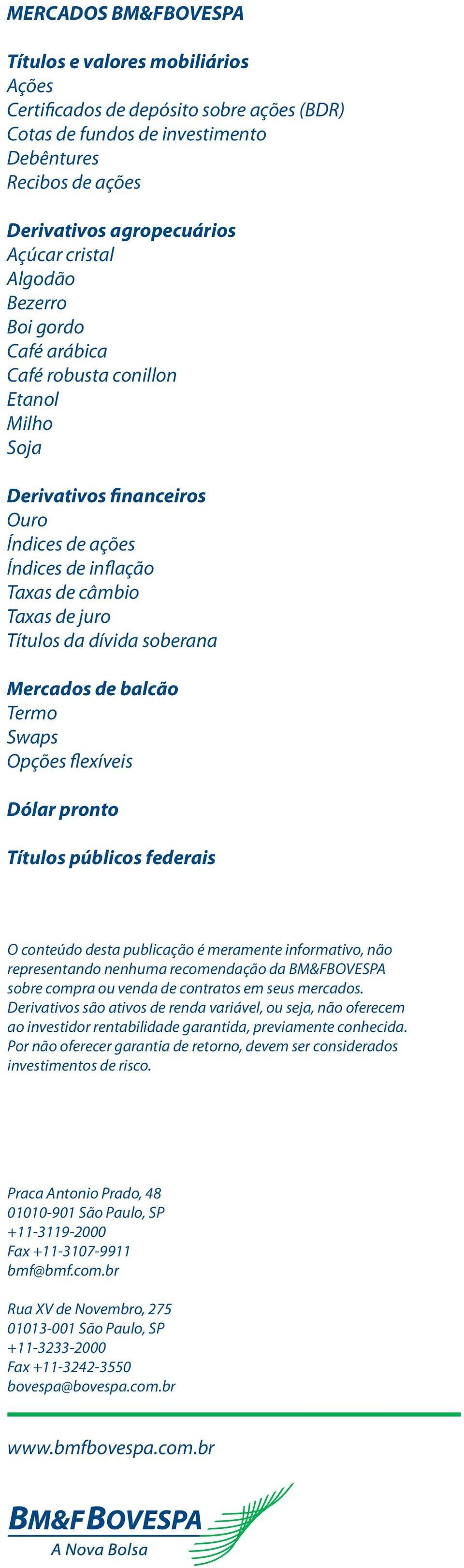 dívida soberana Mercados de balcão Termo Swaps Opções flexíveis Dólar pronto Títulos públicos federais O conteúdo desta publicação é meramente informativo, não representando nenhuma recomendação da