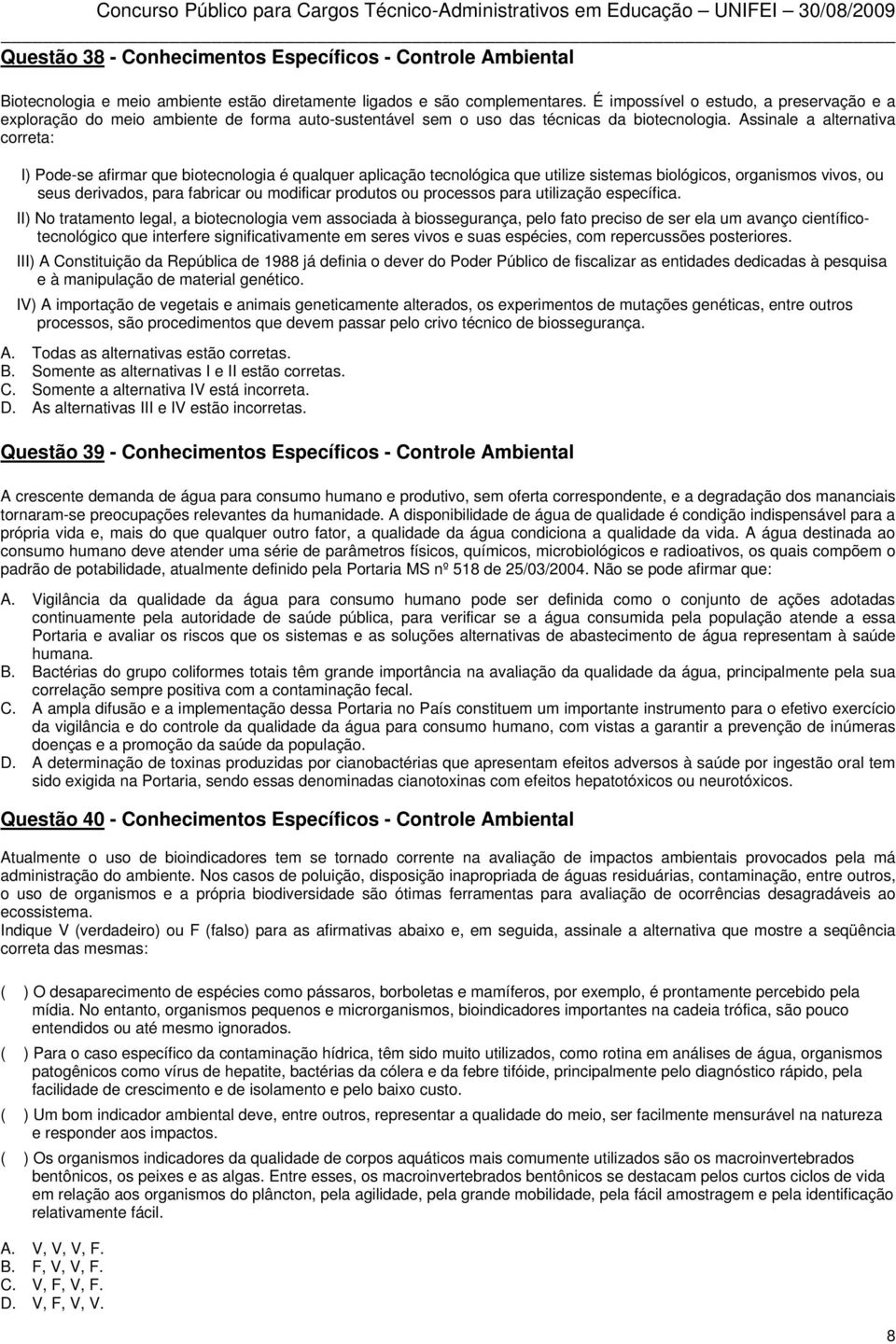 Assinale a alternativa correta: I) Pode-se afirmar que biotecnologia é qualquer aplicação tecnológica que utilize sistemas biológicos, organismos vivos, ou seus derivados, para fabricar ou modificar