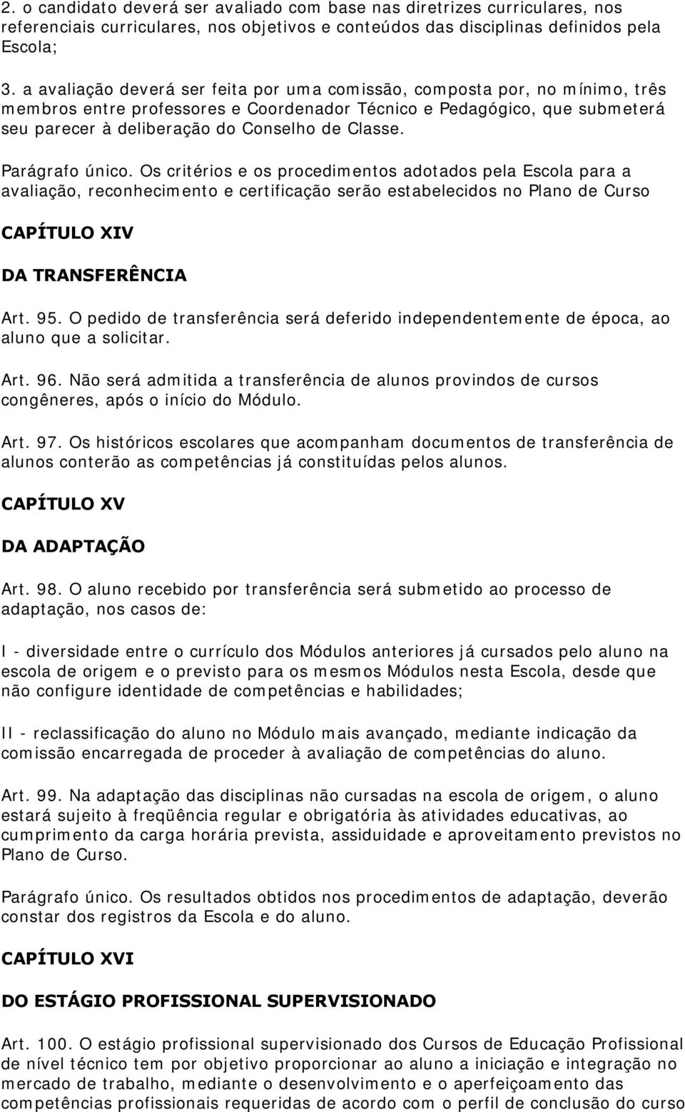 Classe. Parágrafo único. Os critérios e os procedimentos adotados pela Escola para a avaliação, reconhecimento e certificação serão estabelecidos no Plano de Curso CAPÍTULO XIV DA TRANSFERÊNCIA Art.