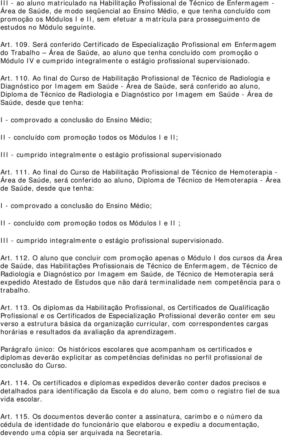 Será conferido Certificado de Especialização Profissional em Enfermagem do Trabalho Área de Saúde, ao aluno que tenha concluído com promoção o Módulo IV e cumprido integralmente o estágio