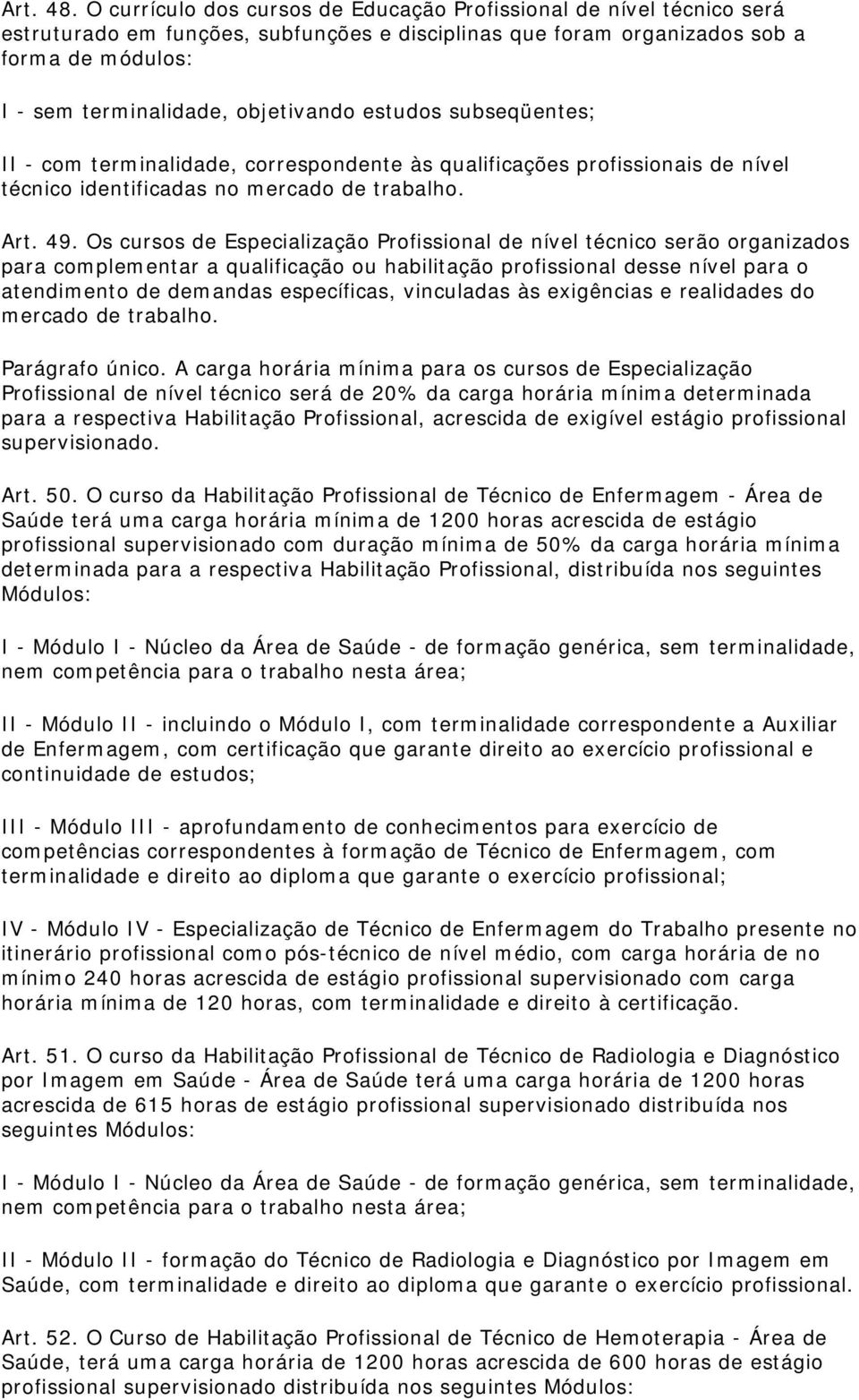 estudos subseqüentes; II - com terminalidade, correspondente às qualificações profissionais de nível técnico identificadas no mercado de trabalho. Art. 49.