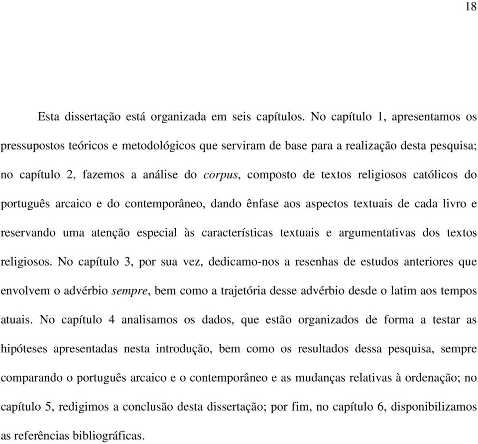 católicos do português arcaico e do contemporâneo, dando ênfase aos aspectos textuais de cada livro e reservando uma atenção especial às características textuais e argumentativas dos textos