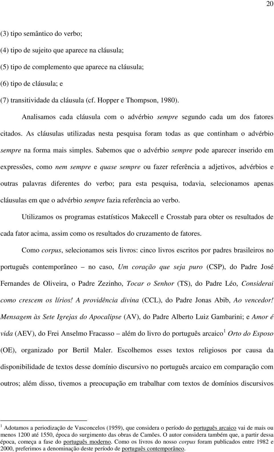 As cláusulas utilizadas nesta pesquisa foram todas as que continham o advérbio sempre na forma mais simples.