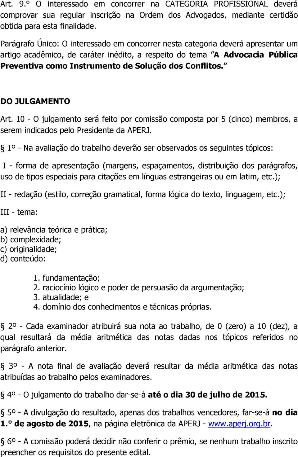 dos Conflitos. DO JULGAMENTO Art. 10 - O julgamento será feito por comissão composta por 5 (cinco) membros, a serem indicados pelo Presidente da APERJ.