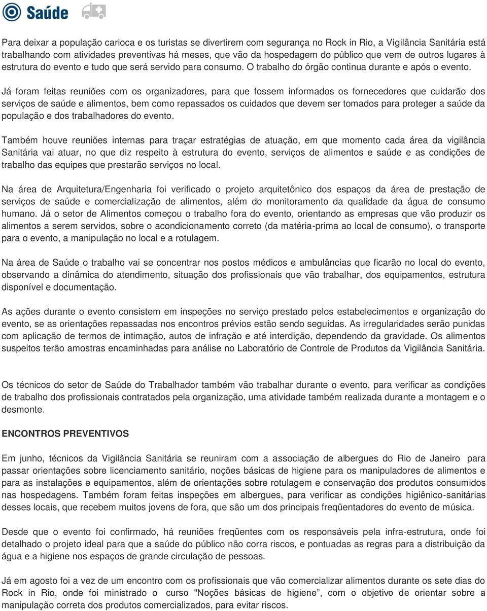 Já foram feitas reuniões com os organizadores, para que fossem informados os fornecedores que cuidarão dos serviços de saúde e alimentos, bem como repassados os cuidados que devem ser tomados para