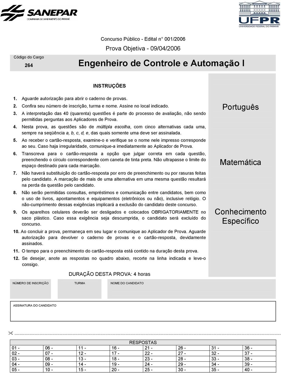 (quarenta) questões é parte do processo de avaliação, não sendo permitidas perguntas aos Aplicadores de Prova. 4.