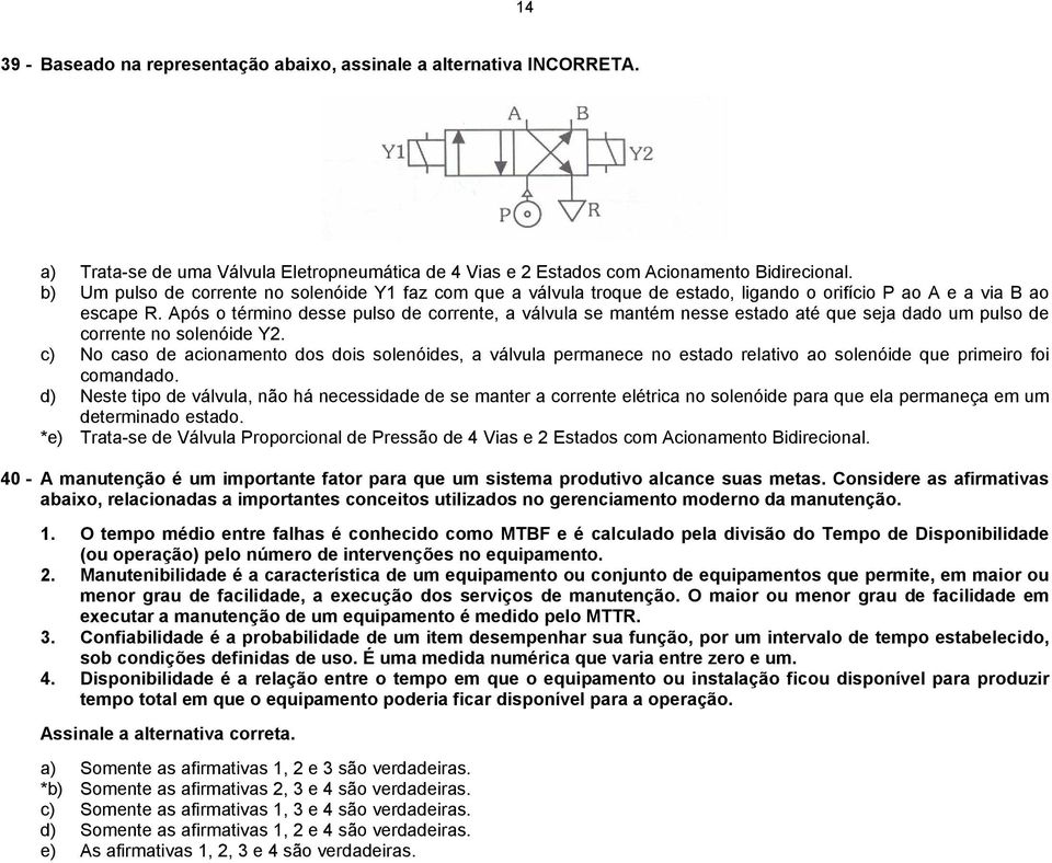 Após o término desse pulso de corrente, a válvula se mantém nesse estado até que seja dado um pulso de corrente no solenóide Y2.