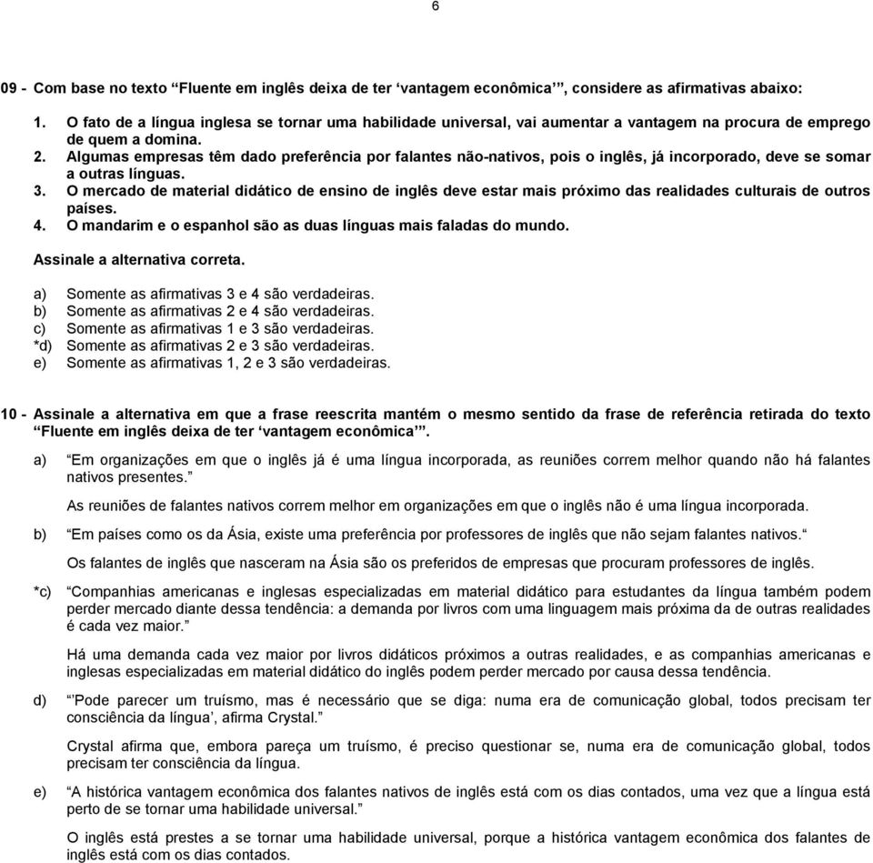 Algumas empresas têm dado preferência por falantes não-nativos, pois o inglês, já incorporado, deve se somar a outras línguas. 3.