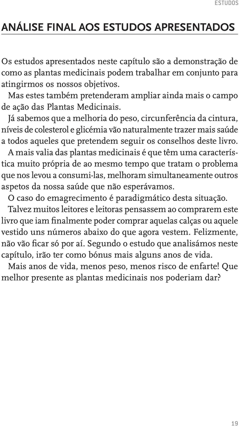 Já sabemos que a melhoria do peso, circunferência da cintura, níveis de colesterol e glicémia vão naturalmente trazer mais saúde a todos aqueles que pretendem seguir os conselhos deste livro.